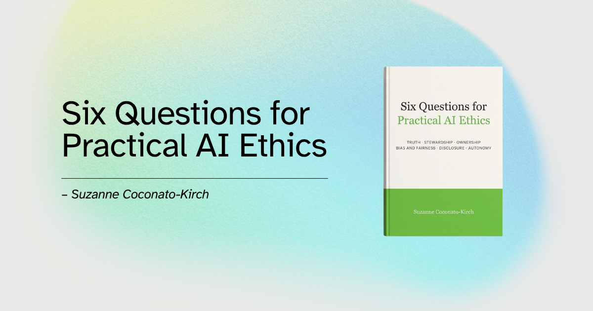 Practical AI ethics illustrated as six lenses representing truth, stewardship, ownership, bias and fairness, disclosure, and autonomy
